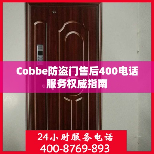 Cobbe防盗门售后400电话服务权威指南