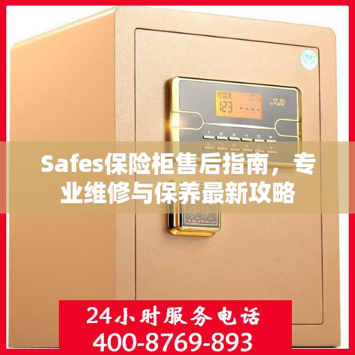 Safes保险柜售后指南，专业维修与保养最新攻略