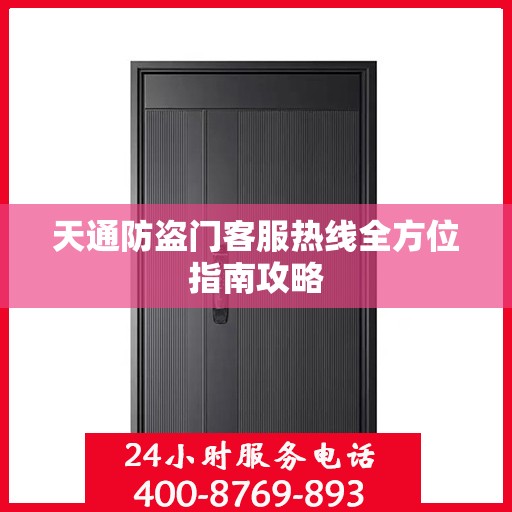 天通防盗门客服热线全方位指南攻略