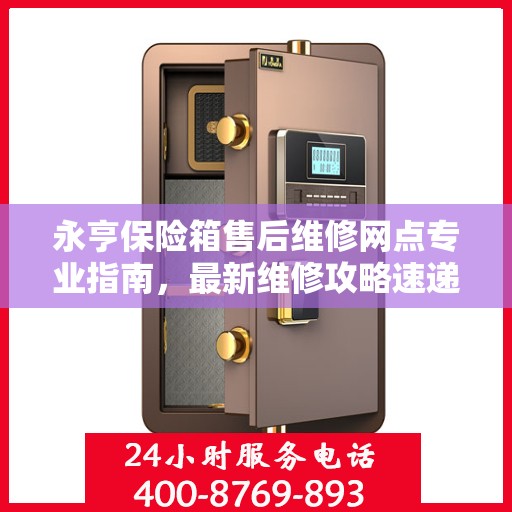 永亨保险箱售后维修网点专业指南，最新维修攻略速递