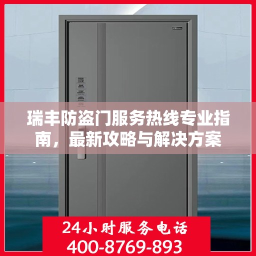 瑞丰防盗门服务热线专业指南，最新攻略与解决方案