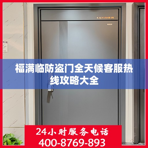 福满临防盗门全天候客服热线攻略大全