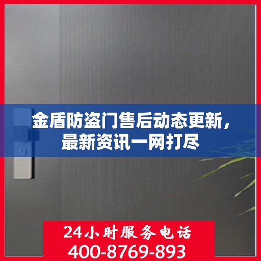 金盾防盗门售后动态更新，最新资讯一网打尽