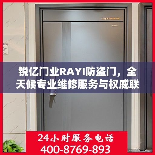 锐亿门业RAYI防盗门，全天候专业维修服务与权威联系电话指南