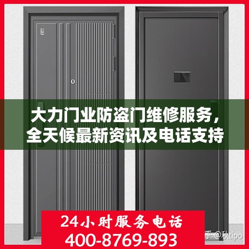 大力门业防盗门维修服务，全天候最新资讯及电话支持