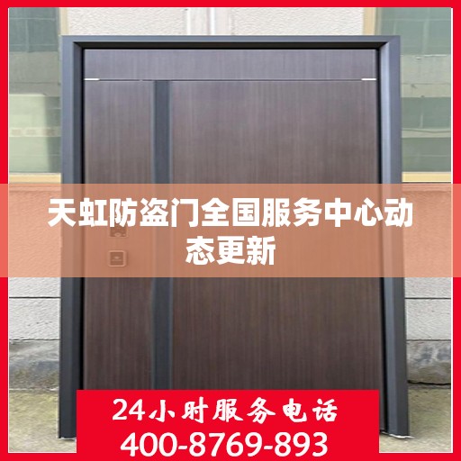 天虹防盗门全国服务中心动态更新