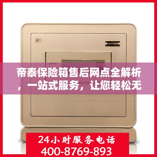 帝泰保险箱售后网点全解析，一站式服务，让您轻松无忧！