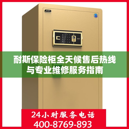 耐斯保险柜全天候售后热线与专业维修服务指南