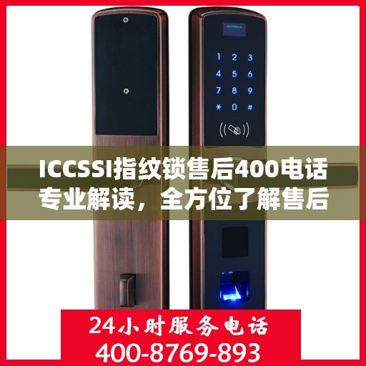 ICCSSI指纹锁售后400电话专业解读，全方位了解售后支持与解决方案