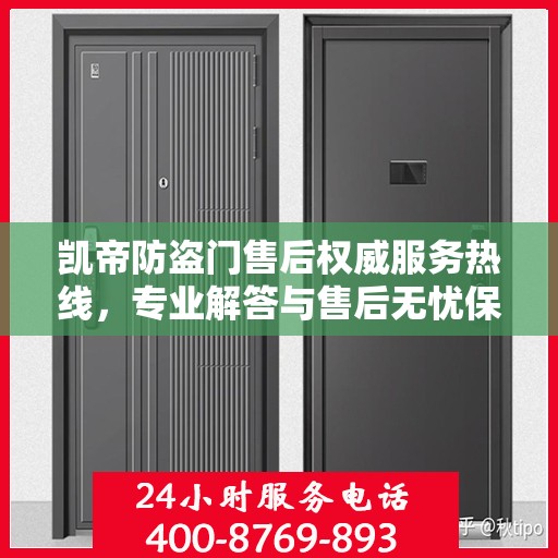 凯帝防盗门售后权威服务热线，专业解答与售后无忧保障！