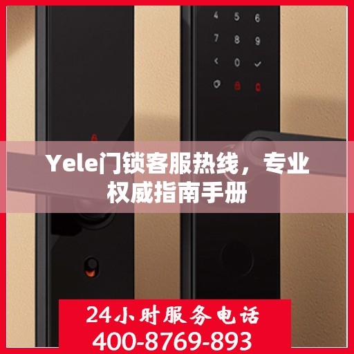 Yele门锁客服热线，专业权威指南手册