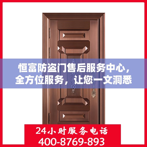 恒富防盗门售后服务中心，全方位服务，让您一文洞悉