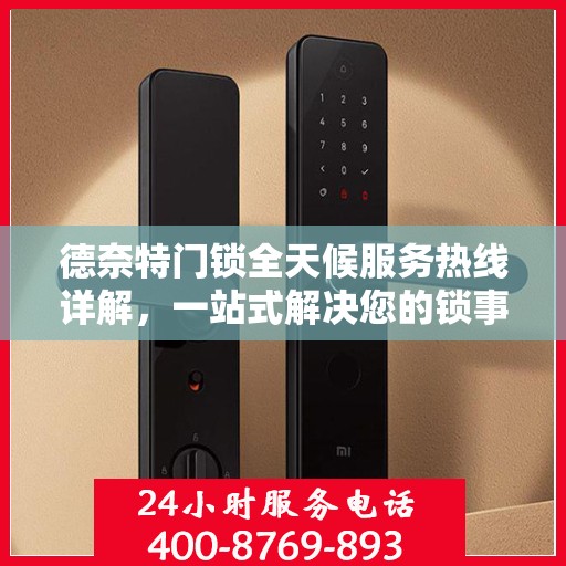 德奈特门锁全天候服务热线详解，一站式解决您的锁事困扰