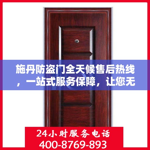 施丹防盗门全天候售后热线，一站式服务保障，让您无忧选择