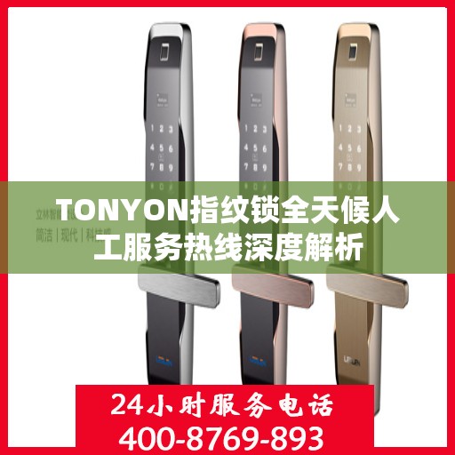 TONYON指纹锁全天候人工服务热线深度解析