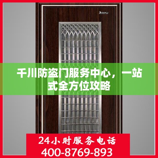 千川防盗门服务中心，一站式全方位攻略