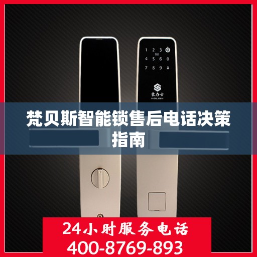梵贝斯智能锁售后电话决策指南