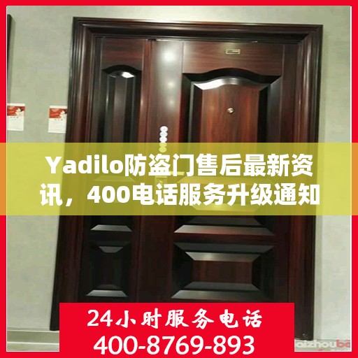 Yadilo防盗门售后最新资讯，400电话服务升级通知