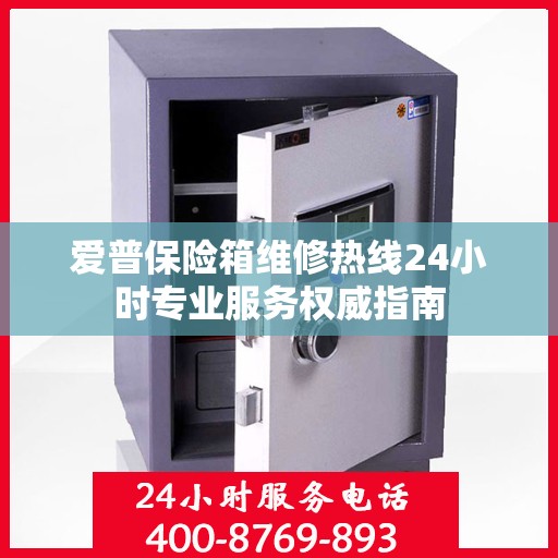 爱普保险箱维修热线24小时专业服务权威指南