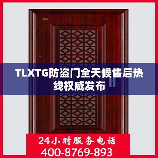 TLXTG防盗门全天候售后热线权威发布