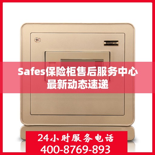 Safes保险柜售后服务中心最新动态速递