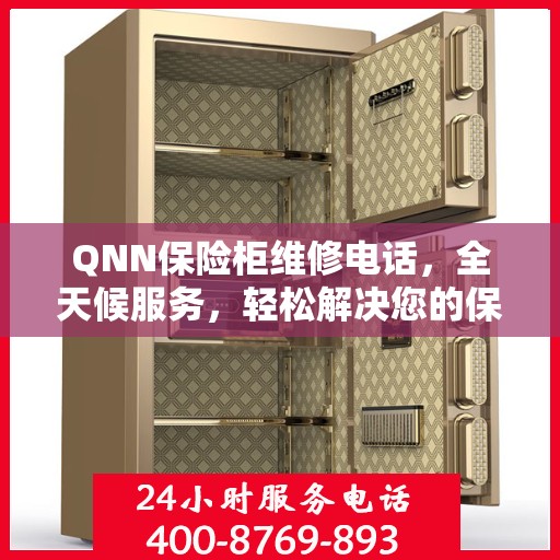 QNN保险柜维修电话，全天候服务，轻松解决您的保险柜问题