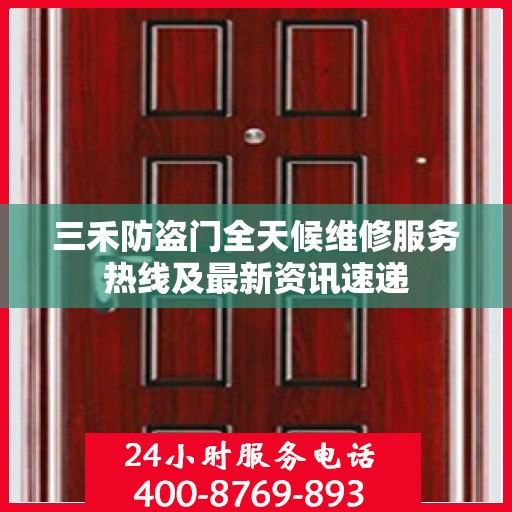 三禾防盗门全天候维修服务热线及最新资讯速递