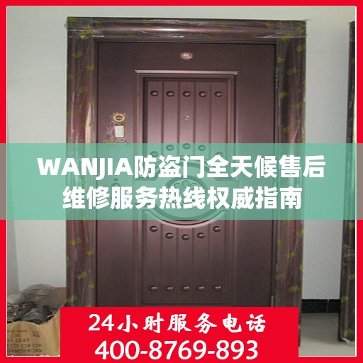 WANJIA防盗门全天候售后维修服务热线权威指南