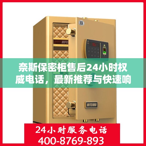 奈斯保密柜售后24小时权威电话，最新推荐与快速响应