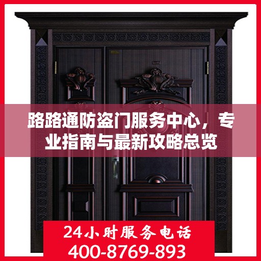 路路通防盗门服务中心，专业指南与最新攻略总览
