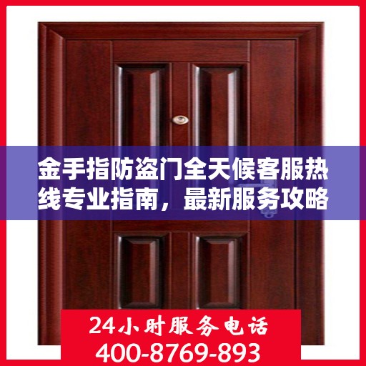 金手指防盗门全天候客服热线专业指南，最新服务攻略与解决方案