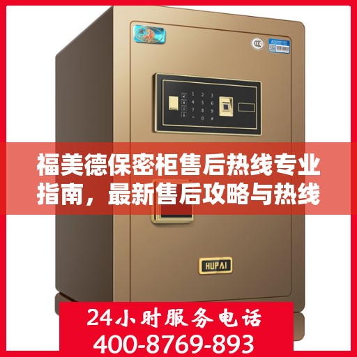 福美德保密柜售后热线专业指南，最新售后攻略与热线服务详解