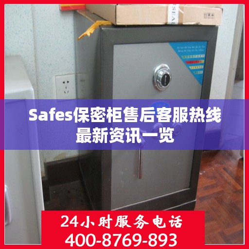 Safes保密柜售后客服热线最新资讯一览