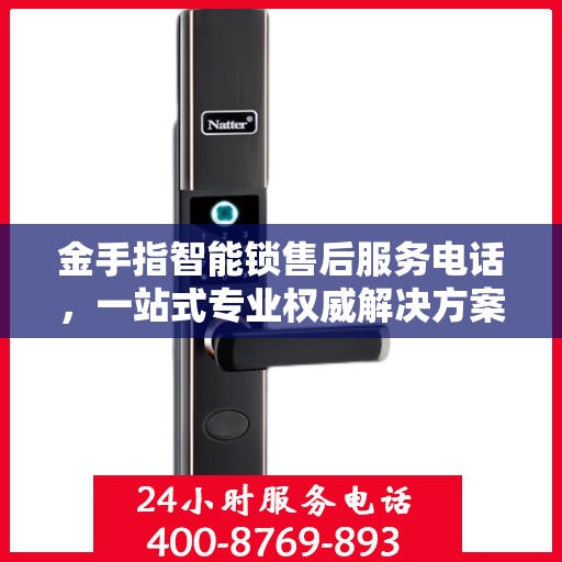 金手指智能锁售后服务电话，一站式专业权威解决方案指南