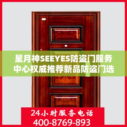 星月神SEEYES防盗门服务中心权威推荐新品防盗门选择指南