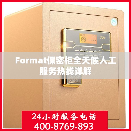 Format保密柜全天候人工服务热线详解