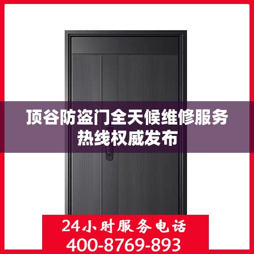 顶谷防盗门全天候维修服务热线权威发布