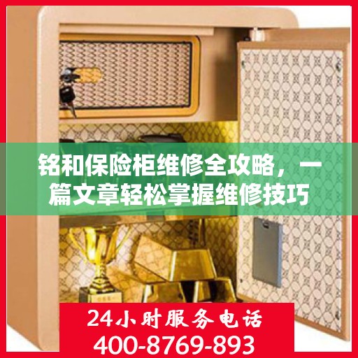 铭和保险柜维修全攻略，一篇文章轻松掌握维修技巧