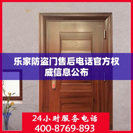 乐家防盗门售后电话官方权威信息公布