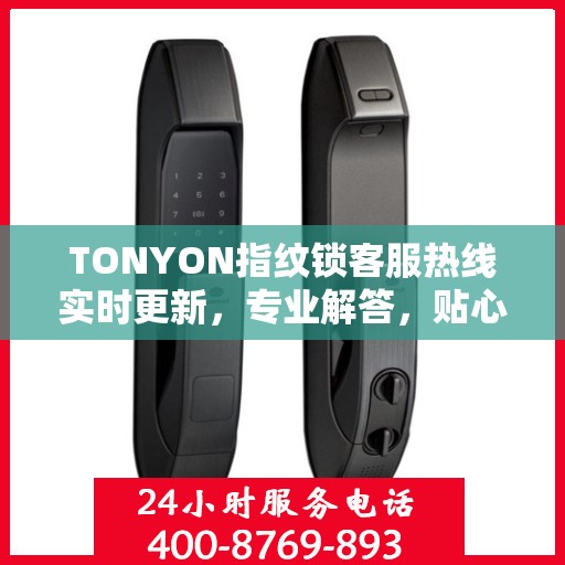 TONYON指纹锁客服热线实时更新，专业解答，贴心服务