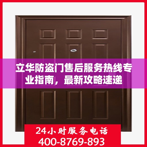 立华防盗门售后服务热线专业指南，最新攻略速递