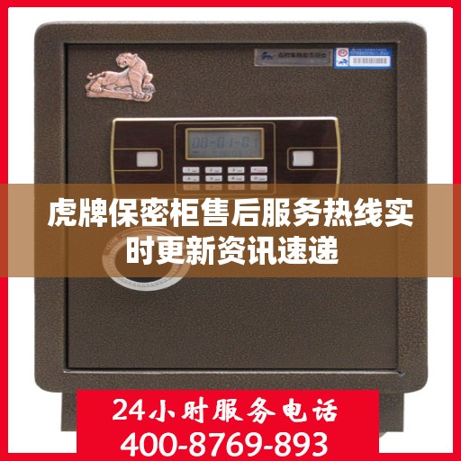 虎牌保密柜售后服务热线实时更新资讯速递