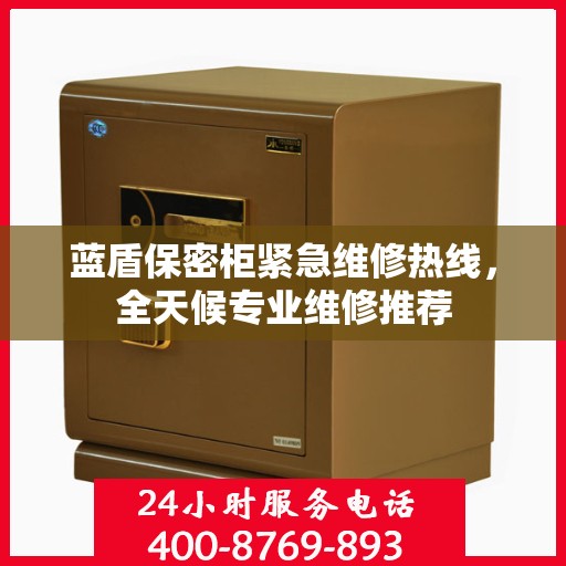 蓝盾保密柜紧急维修热线，全天候专业维修推荐