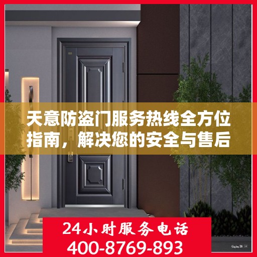 天意防盗门服务热线全方位指南，解决您的安全与售后问题秘籍攻略