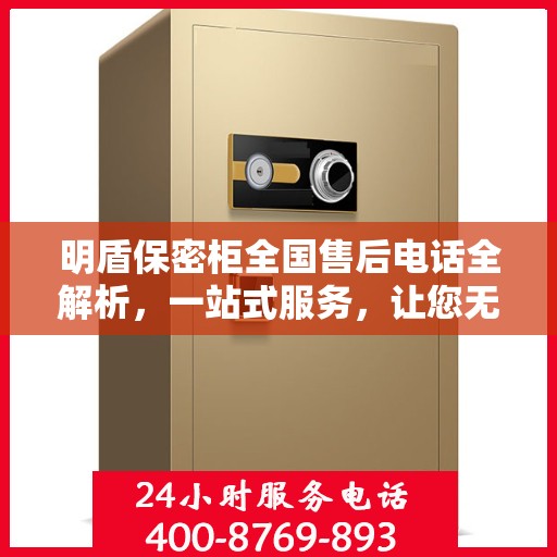明盾保密柜全国售后电话全解析，一站式服务，让您无忧售后！