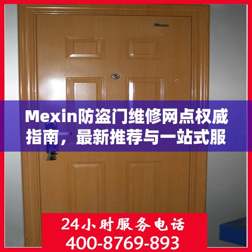 Mexin防盗门维修网点权威指南，最新推荐与一站式服务