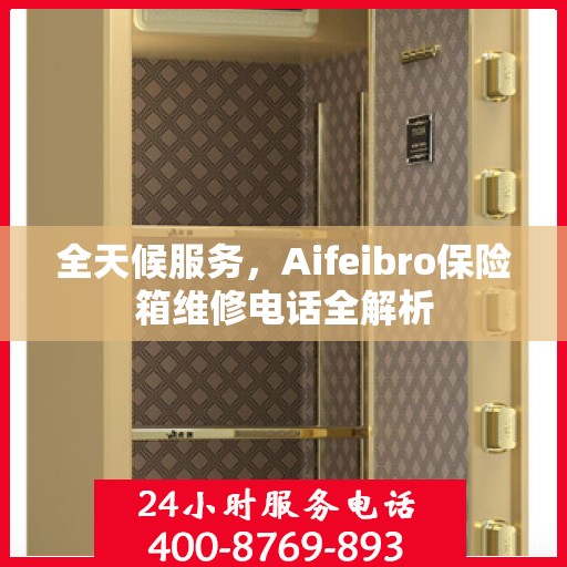 全天候服务，Aifeibro保险箱维修电话全解析