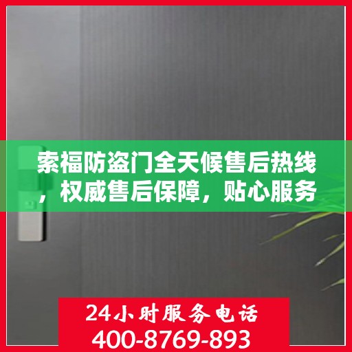 索福防盗门全天候售后热线，权威售后保障，贴心服务不打烊
