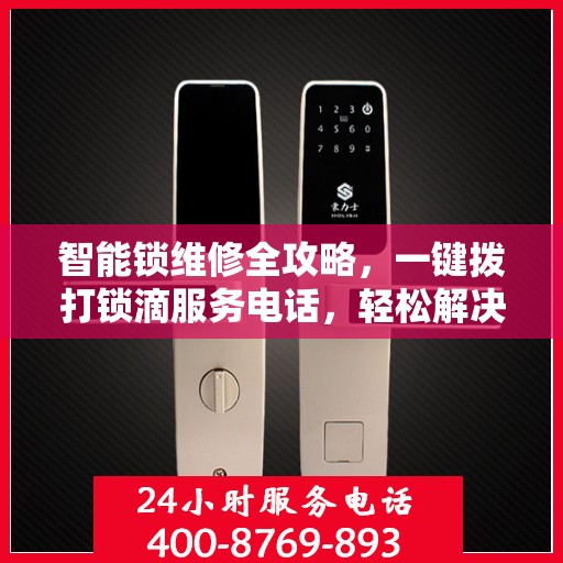 智能锁维修全攻略，一键拨打锁滴服务电话，轻松解决锁具问题
