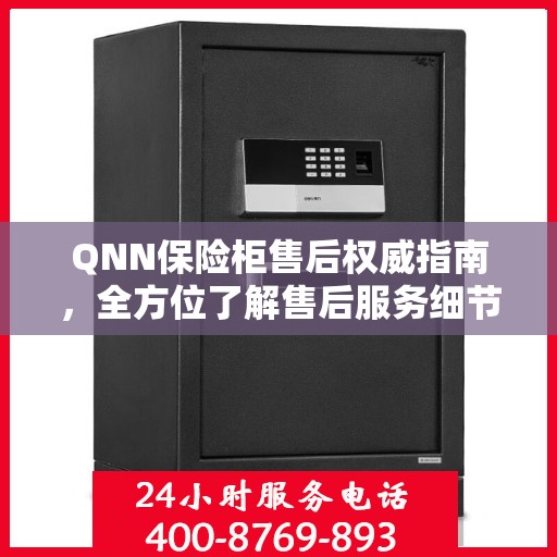 QNN保险柜售后权威指南，全方位了解售后服务细节